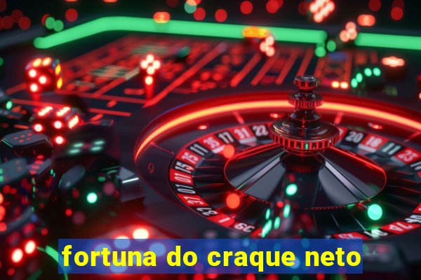 fortuna do craque neto